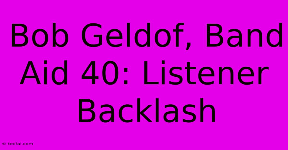 Bob Geldof, Band Aid 40: Listener Backlash