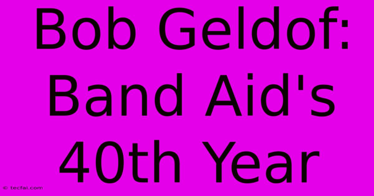 Bob Geldof: Band Aid's 40th Year