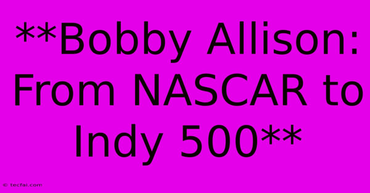 **Bobby Allison: From NASCAR To Indy 500** 