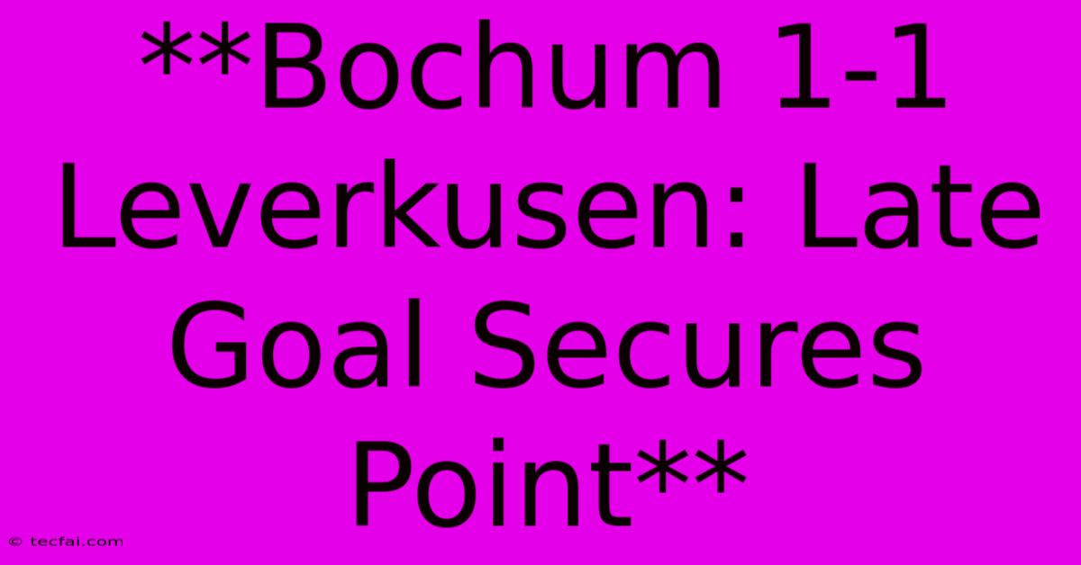 **Bochum 1-1 Leverkusen: Late Goal Secures Point**