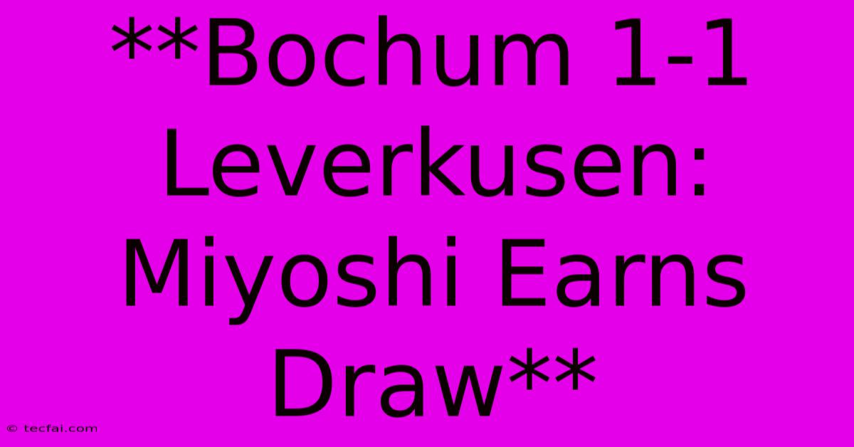 **Bochum 1-1 Leverkusen: Miyoshi Earns Draw**