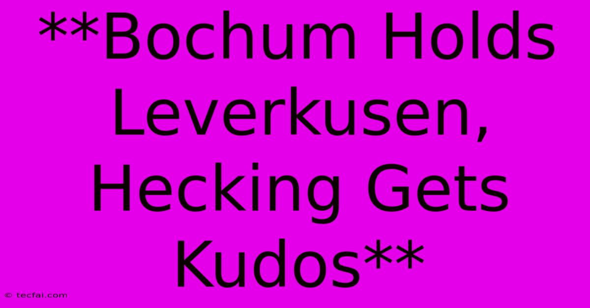 **Bochum Holds Leverkusen, Hecking Gets Kudos**