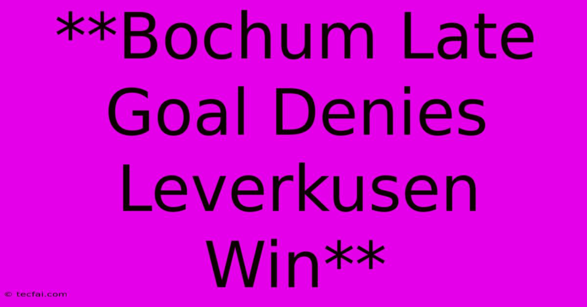 **Bochum Late Goal Denies Leverkusen Win**