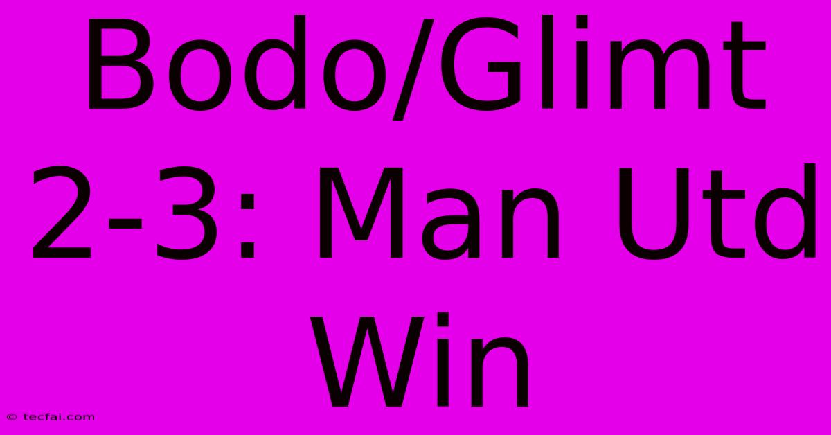 Bodo/Glimt 2-3: Man Utd Win