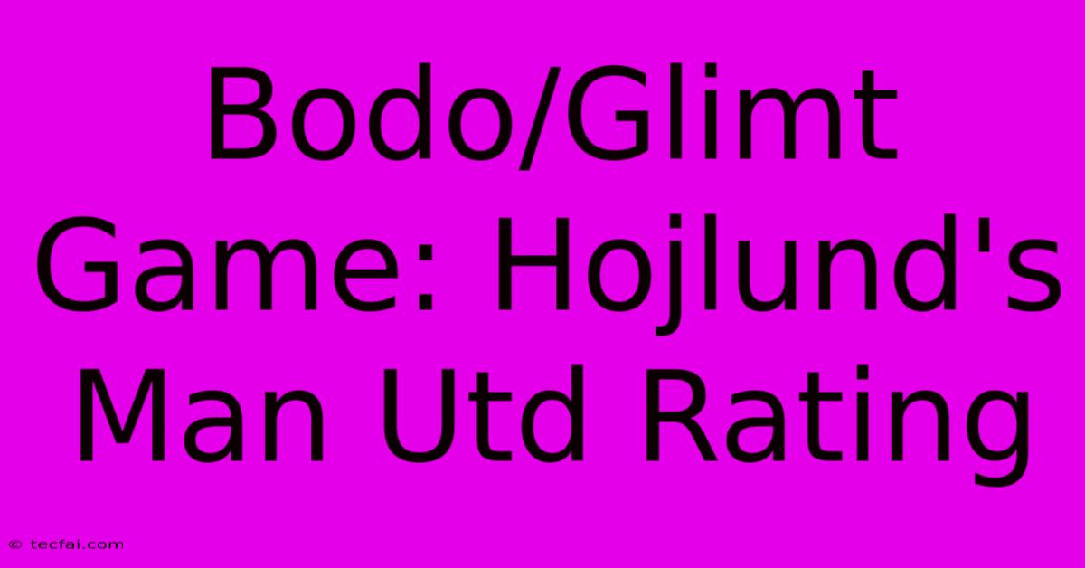 Bodo/Glimt Game: Hojlund's Man Utd Rating