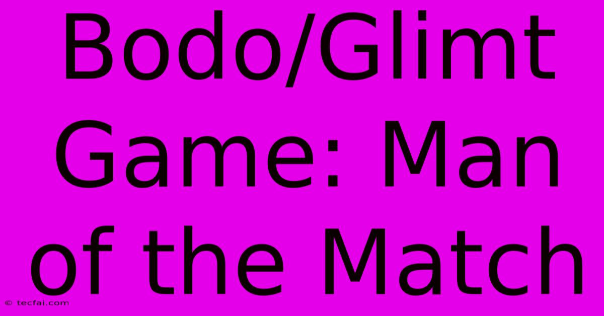 Bodo/Glimt Game: Man Of The Match