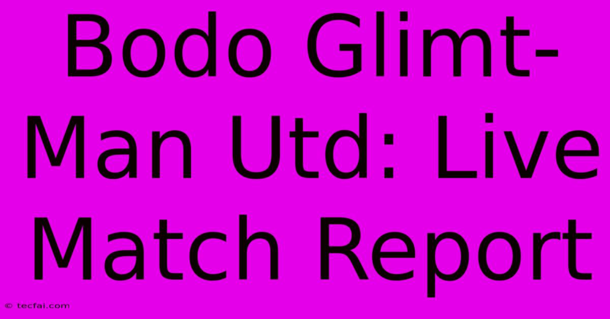 Bodo Glimt-Man Utd: Live Match Report