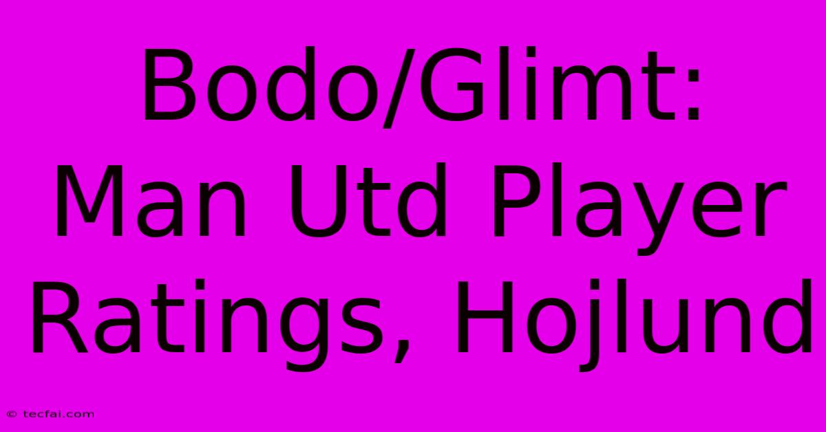 Bodo/Glimt: Man Utd Player Ratings, Hojlund