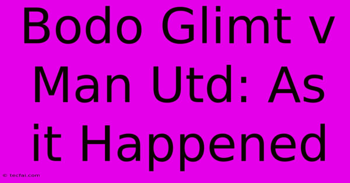 Bodo Glimt V Man Utd: As It Happened