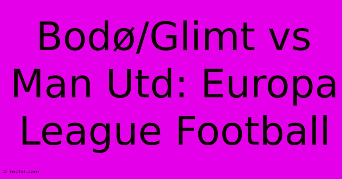 Bodø/Glimt Vs Man Utd: Europa League Football