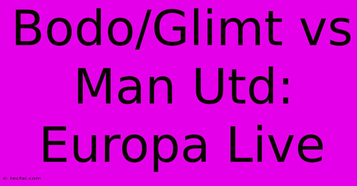 Bodo/Glimt Vs Man Utd: Europa Live