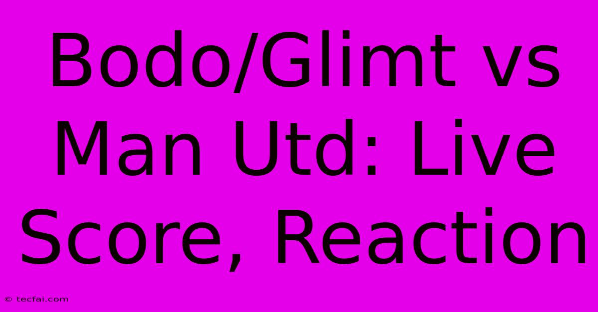 Bodo/Glimt Vs Man Utd: Live Score, Reaction