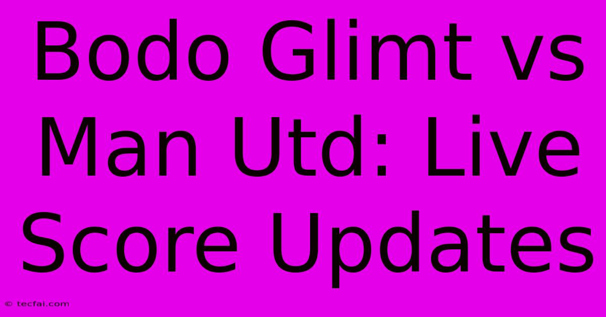 Bodo Glimt Vs Man Utd: Live Score Updates