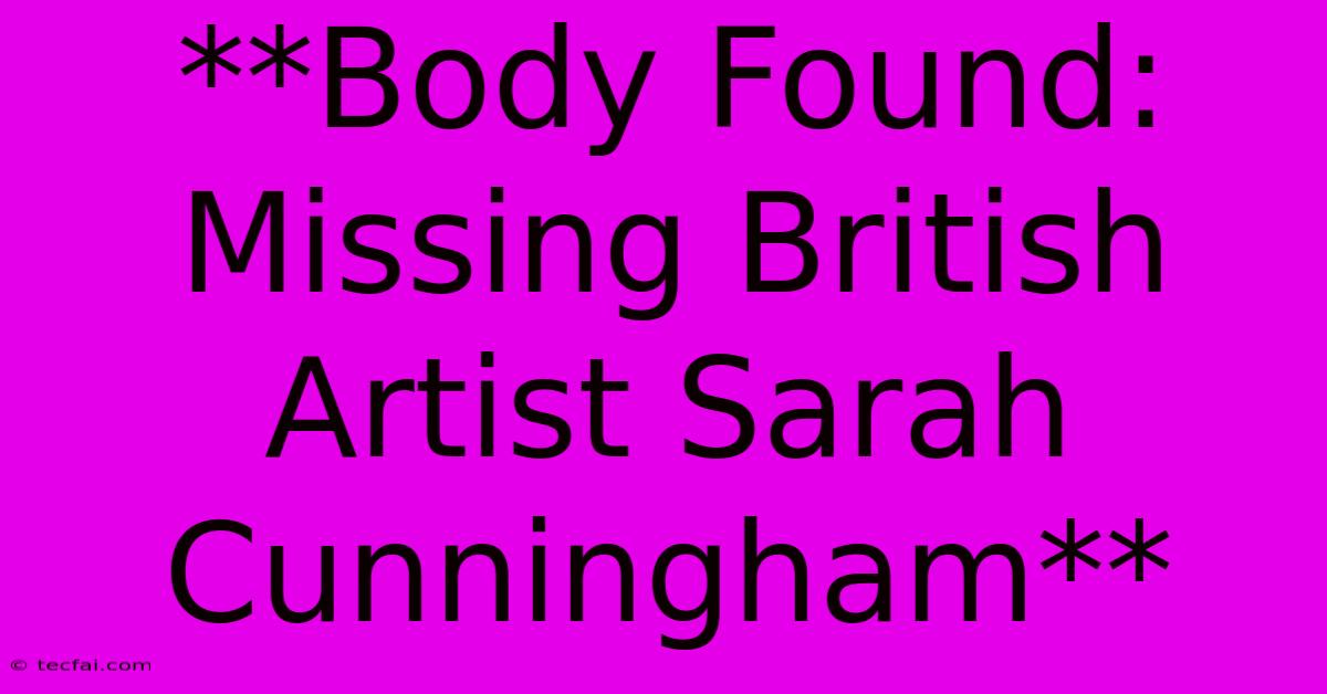 **Body Found: Missing British Artist Sarah Cunningham**