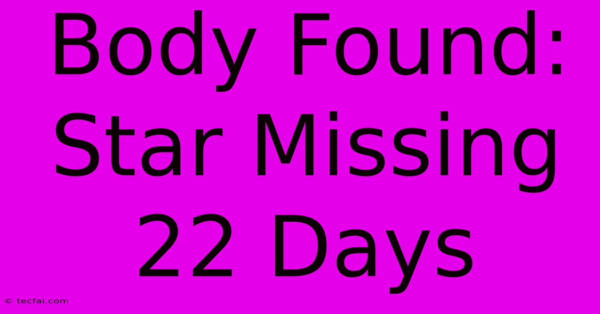 Body Found: Star Missing 22 Days