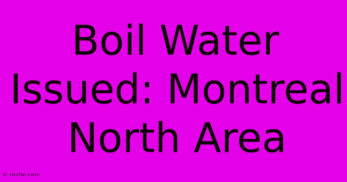 Boil Water Issued: Montreal North Area