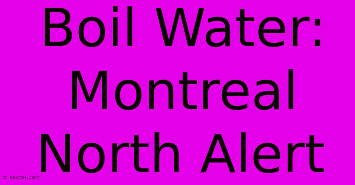 Boil Water: Montreal North Alert