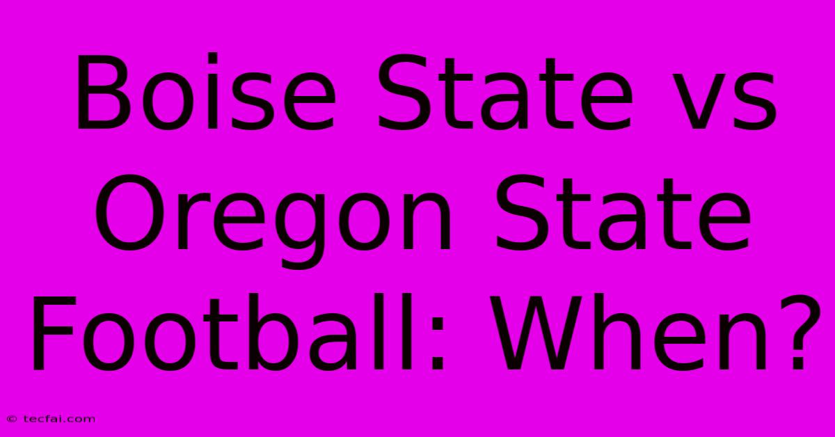 Boise State Vs Oregon State Football: When?