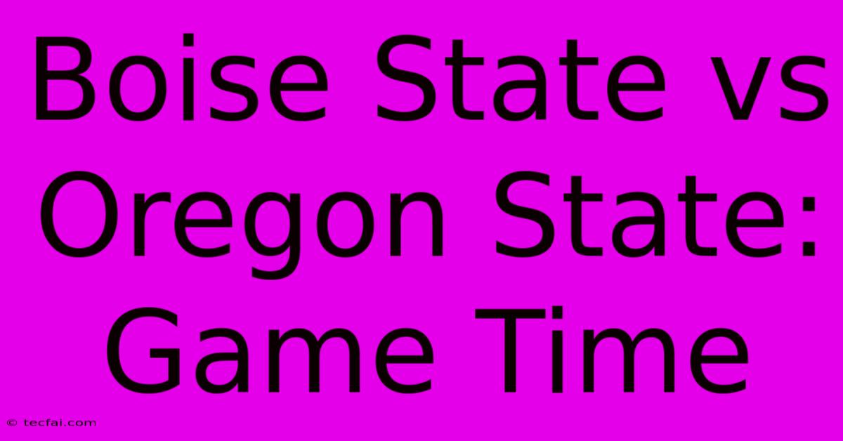 Boise State Vs Oregon State: Game Time