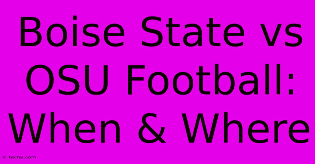 Boise State Vs OSU Football: When & Where