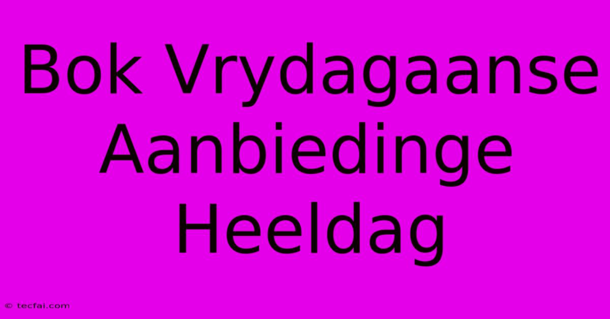 Bok Vrydagaanse Aanbiedinge Heeldag