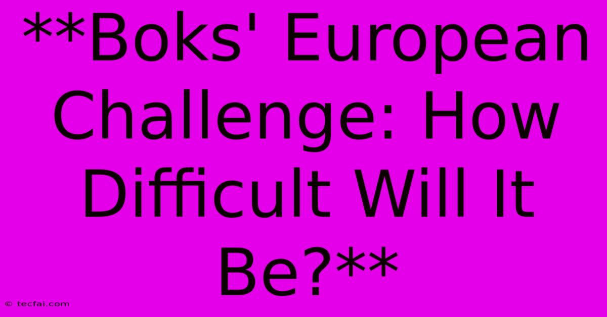 **Boks' European Challenge: How Difficult Will It Be?**