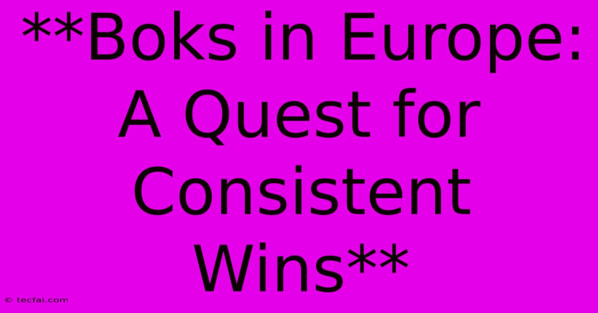 **Boks In Europe: A Quest For Consistent Wins** 