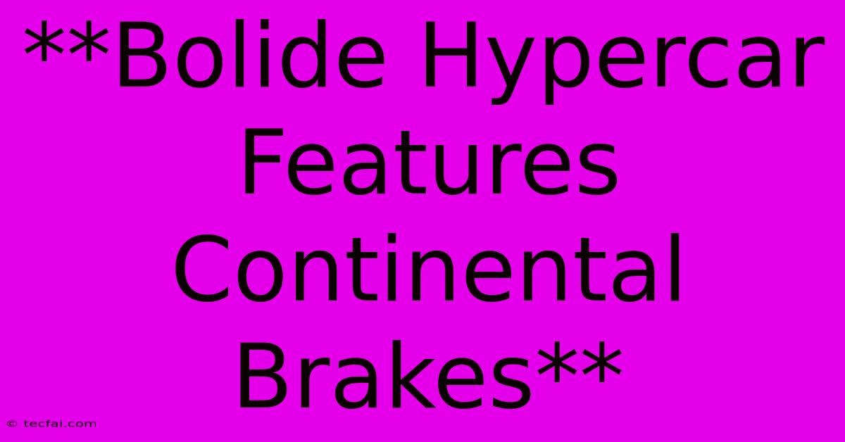 **Bolide Hypercar Features Continental Brakes**