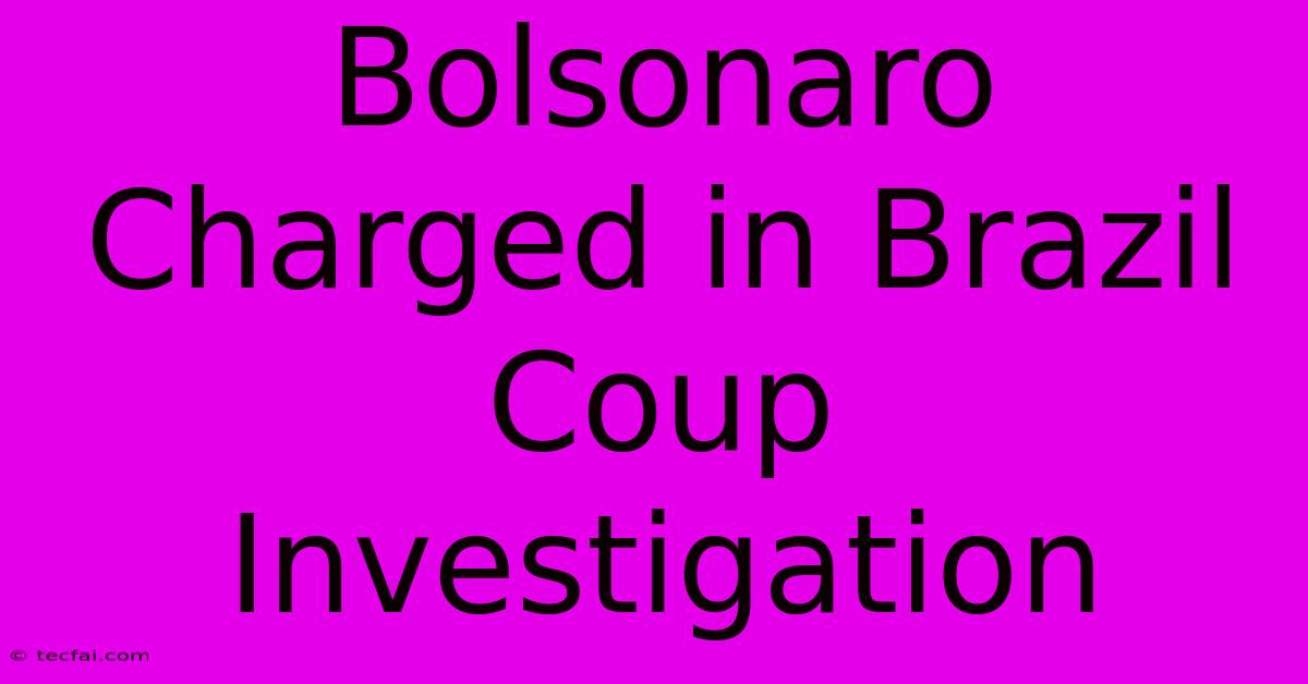 Bolsonaro Charged In Brazil Coup Investigation