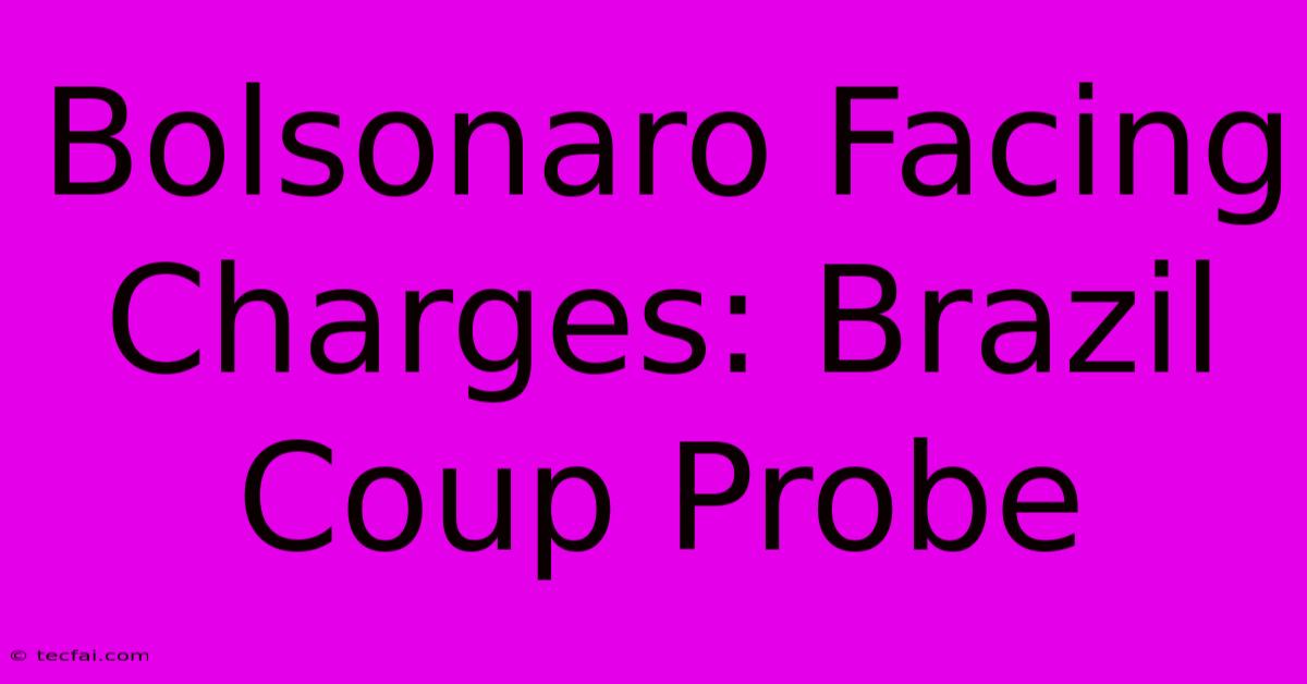 Bolsonaro Facing Charges: Brazil Coup Probe