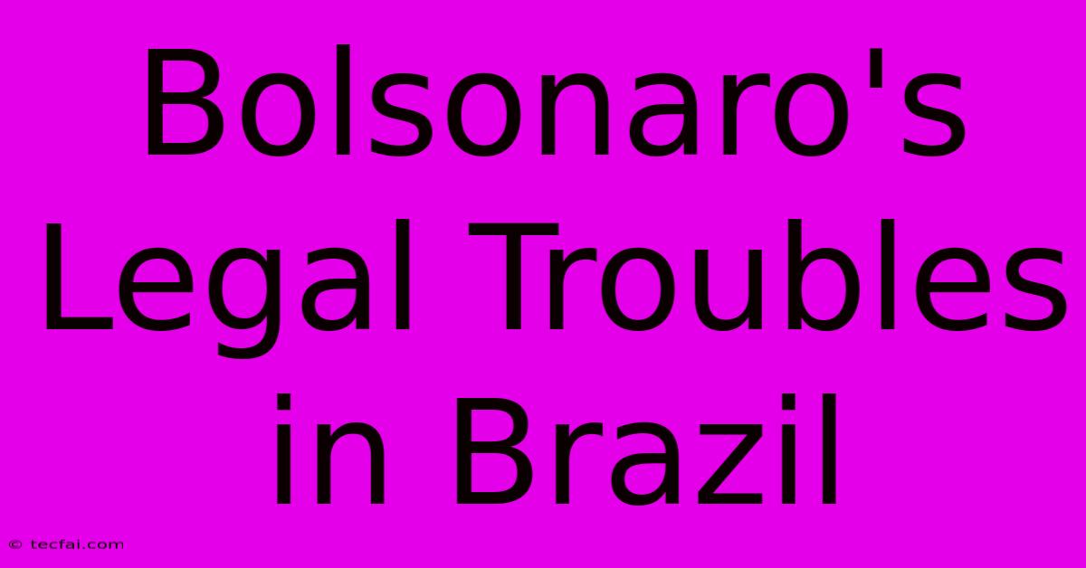 Bolsonaro's Legal Troubles In Brazil