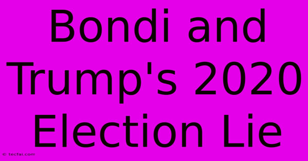 Bondi And Trump's 2020 Election Lie