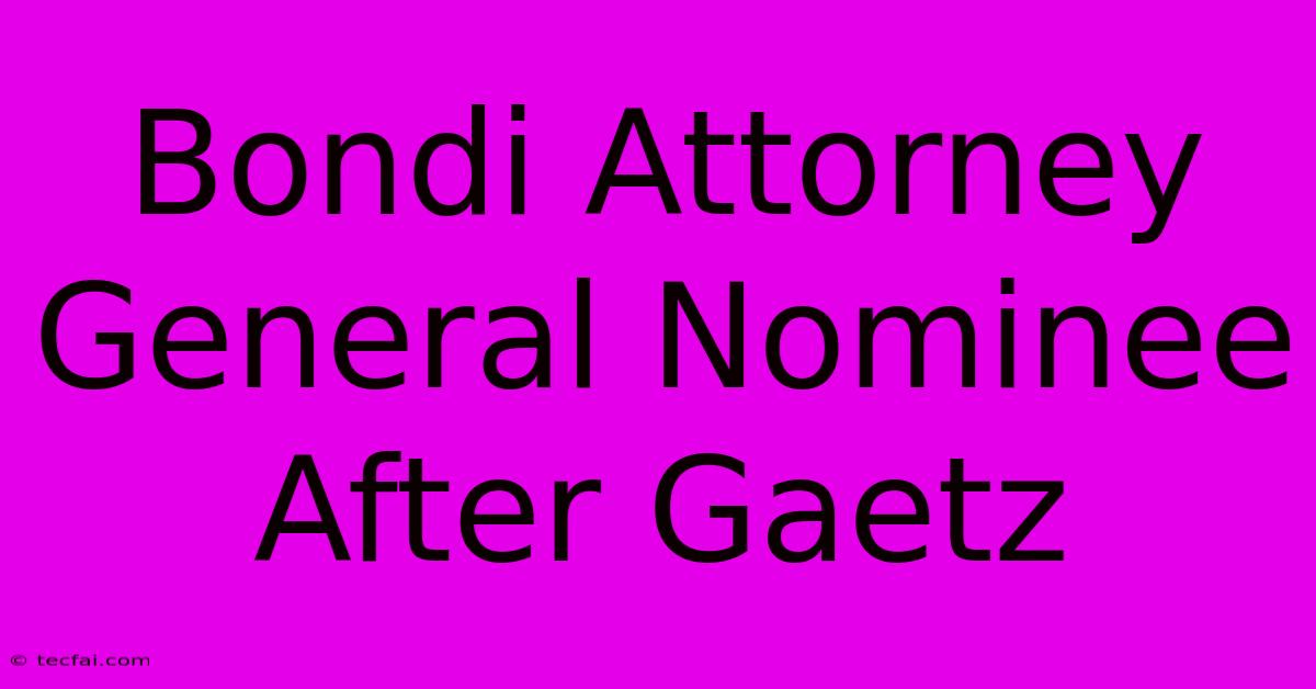 Bondi Attorney General Nominee After Gaetz