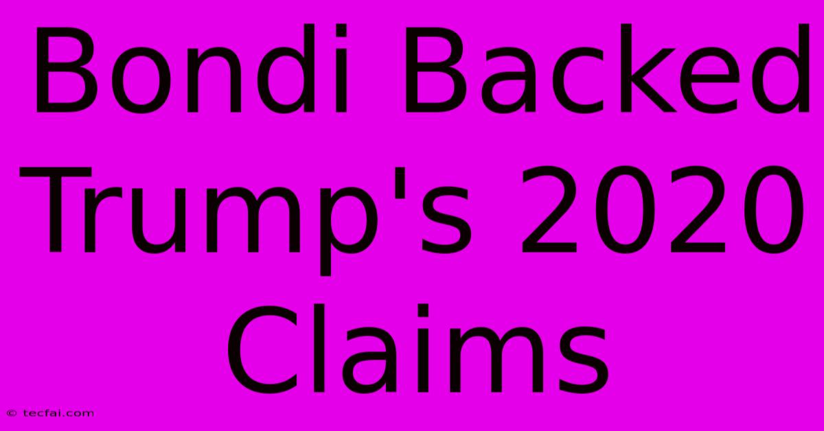 Bondi Backed Trump's 2020 Claims