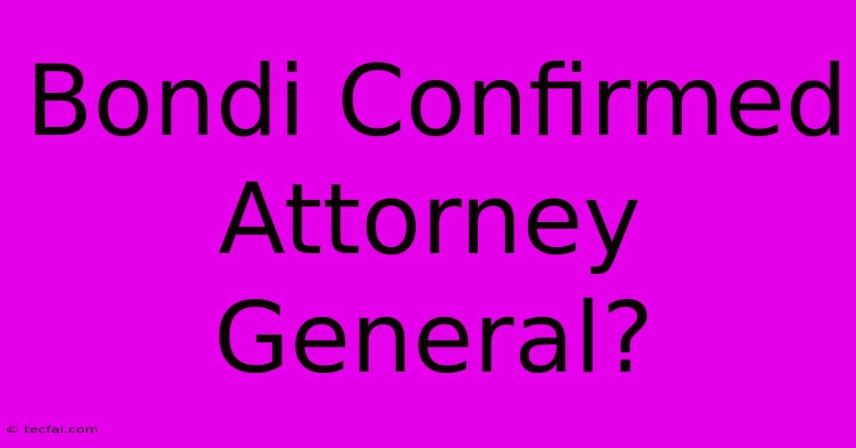 Bondi Confirmed Attorney General?