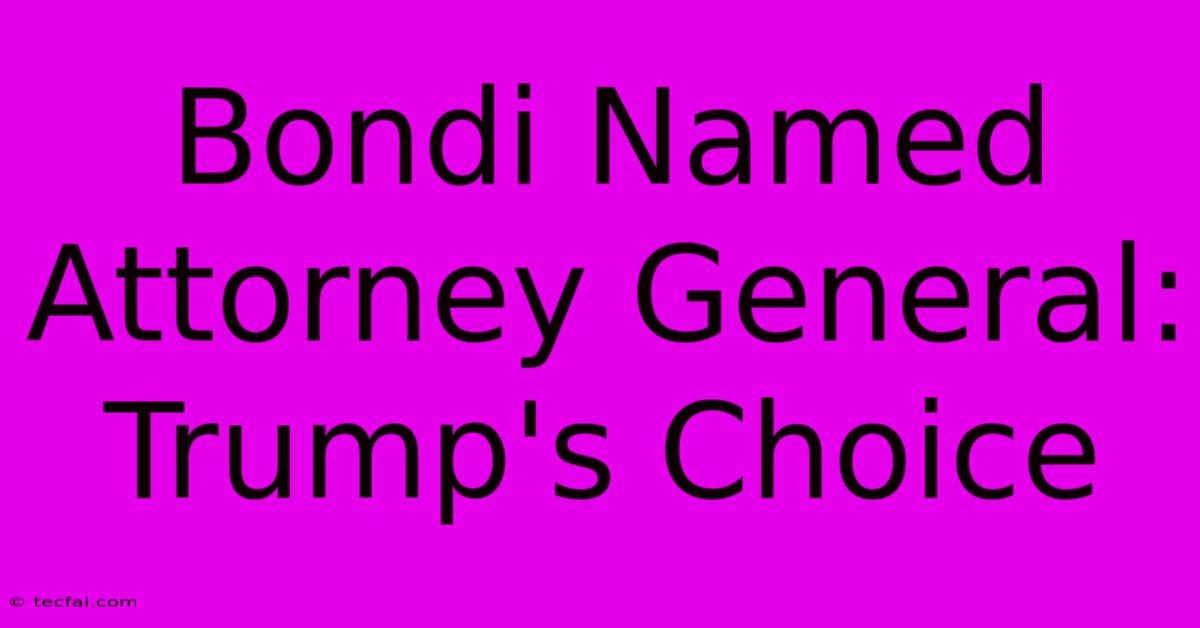 Bondi Named Attorney General: Trump's Choice