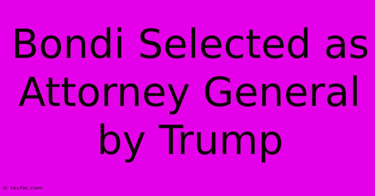 Bondi Selected As Attorney General By Trump