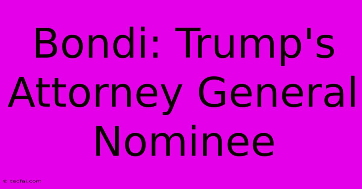 Bondi: Trump's Attorney General Nominee