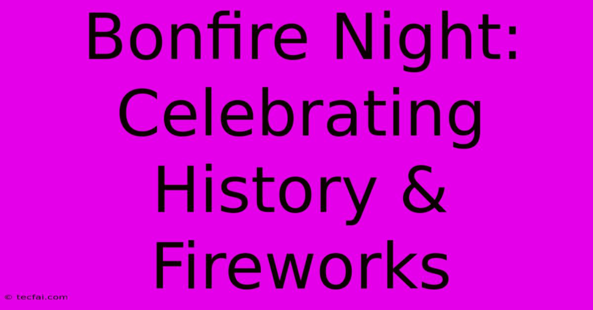 Bonfire Night: Celebrating History & Fireworks