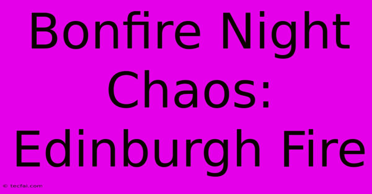 Bonfire Night Chaos: Edinburgh Fire