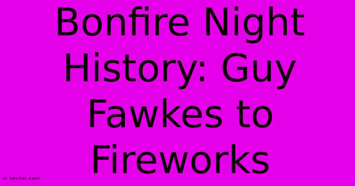 Bonfire Night History: Guy Fawkes To Fireworks