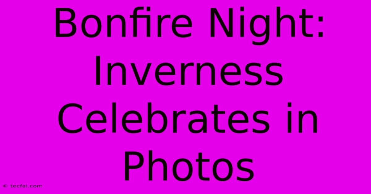 Bonfire Night: Inverness Celebrates In Photos