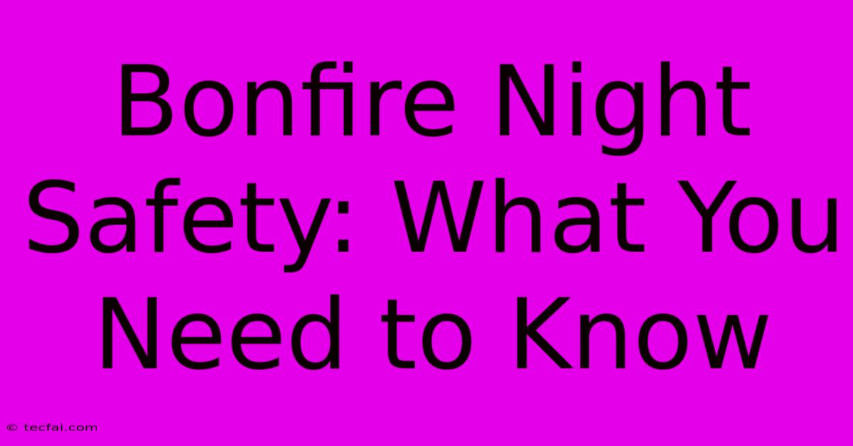 Bonfire Night Safety: What You Need To Know