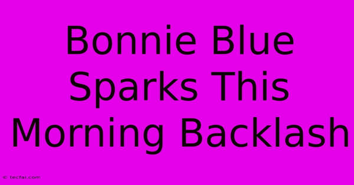 Bonnie Blue Sparks This Morning Backlash