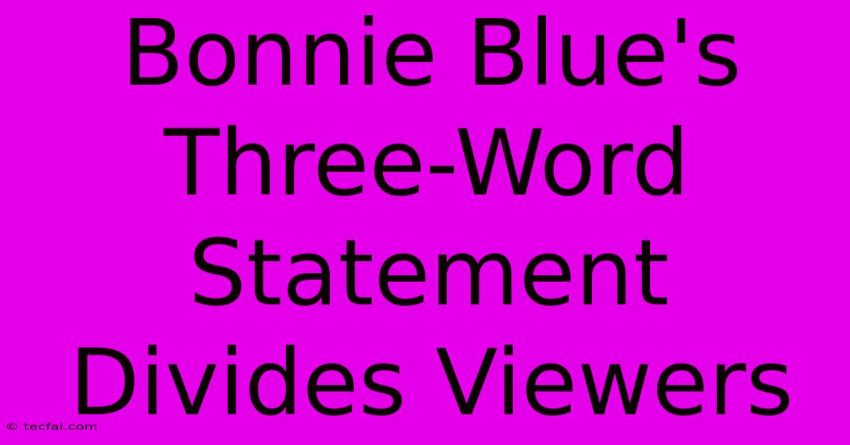 Bonnie Blue's Three-Word Statement Divides Viewers