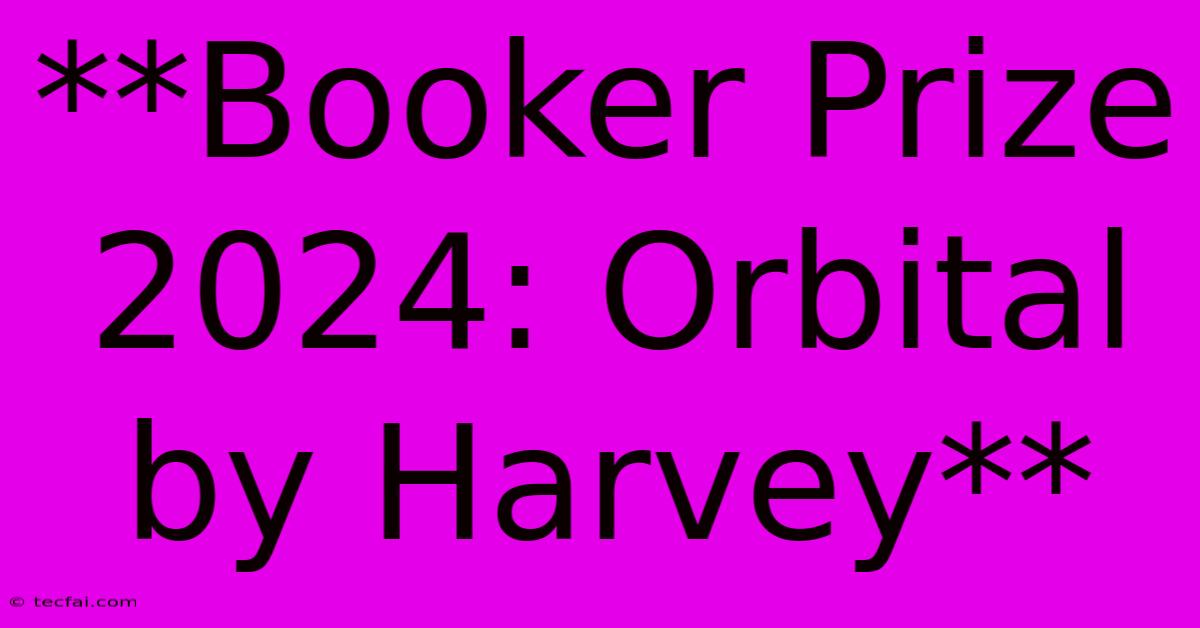 **Booker Prize 2024: Orbital By Harvey**