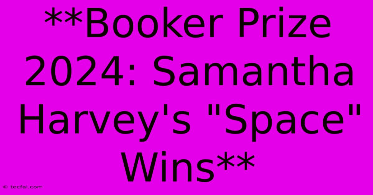 **Booker Prize 2024: Samantha Harvey's 