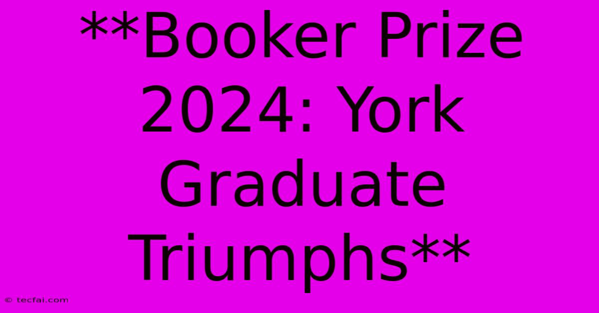 **Booker Prize 2024: York Graduate Triumphs**