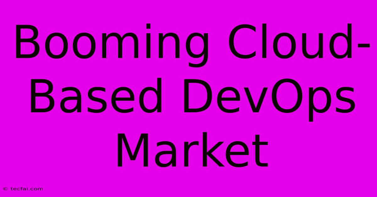 Booming Cloud-Based DevOps Market