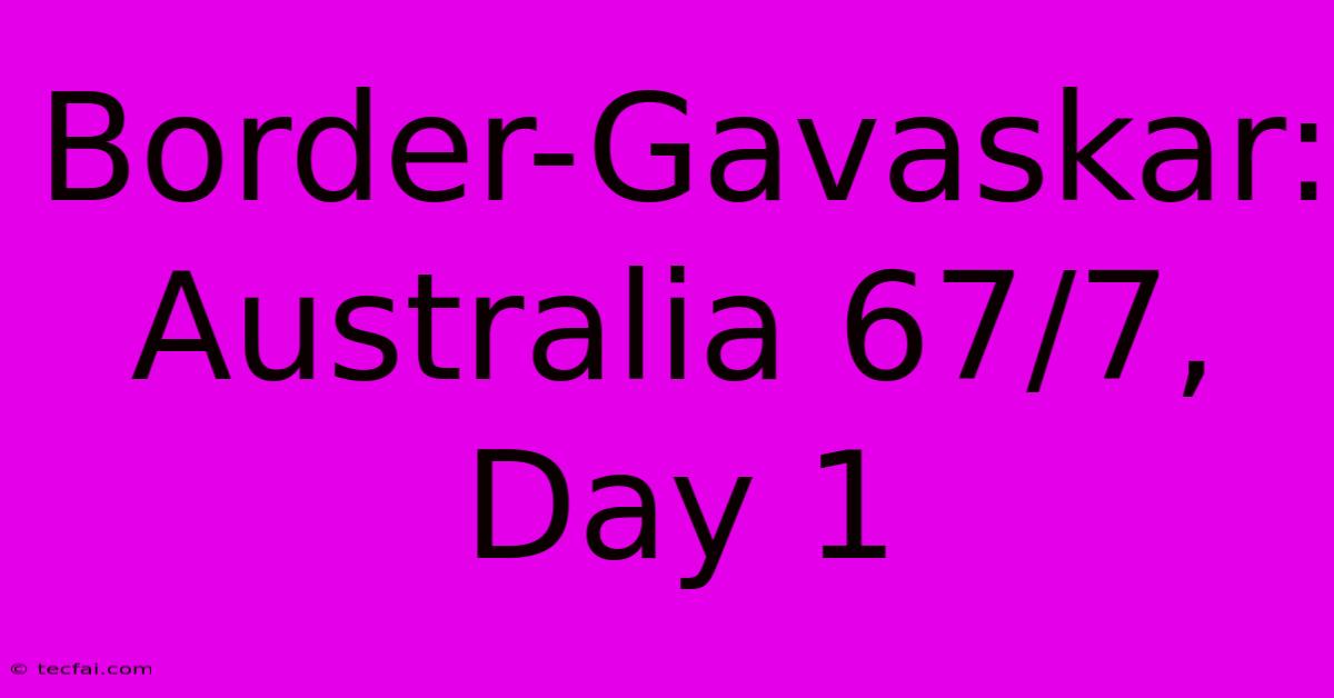 Border-Gavaskar: Australia 67/7, Day 1